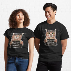 Are You Kitten Me Right Meow T-Shirt