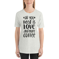 All you need is Love and more Coffee T-Shirt, Valentines Shirt
