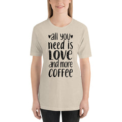 All you need is Love and more Coffee T-Shirt, Valentines Shirt