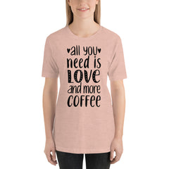 All you need is Love and more Coffee T-Shirt, Valentines Shirt