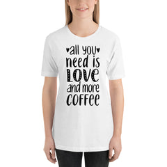 All you need is Love and more Coffee T-Shirt, Valentines Shirt