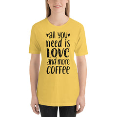All you need is Love and more Coffee T-Shirt, Valentines Shirt
