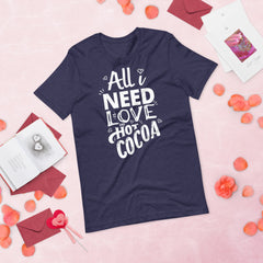 All I Need Is Love And Hot Cocoa, Valentines Shirt