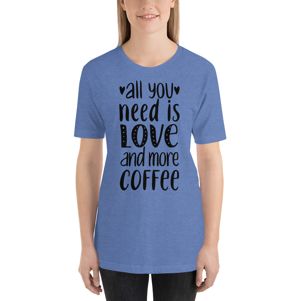 All you need is Love and more Coffee T-Shirt, Valentines Shirt